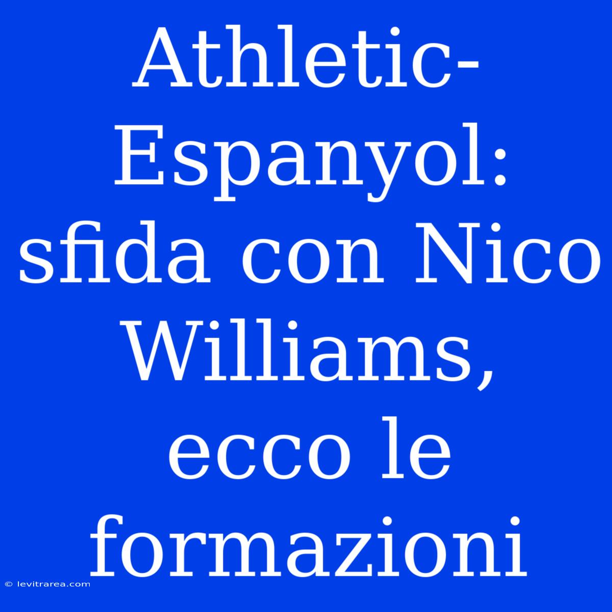 Athletic-Espanyol: Sfida Con Nico Williams, Ecco Le Formazioni