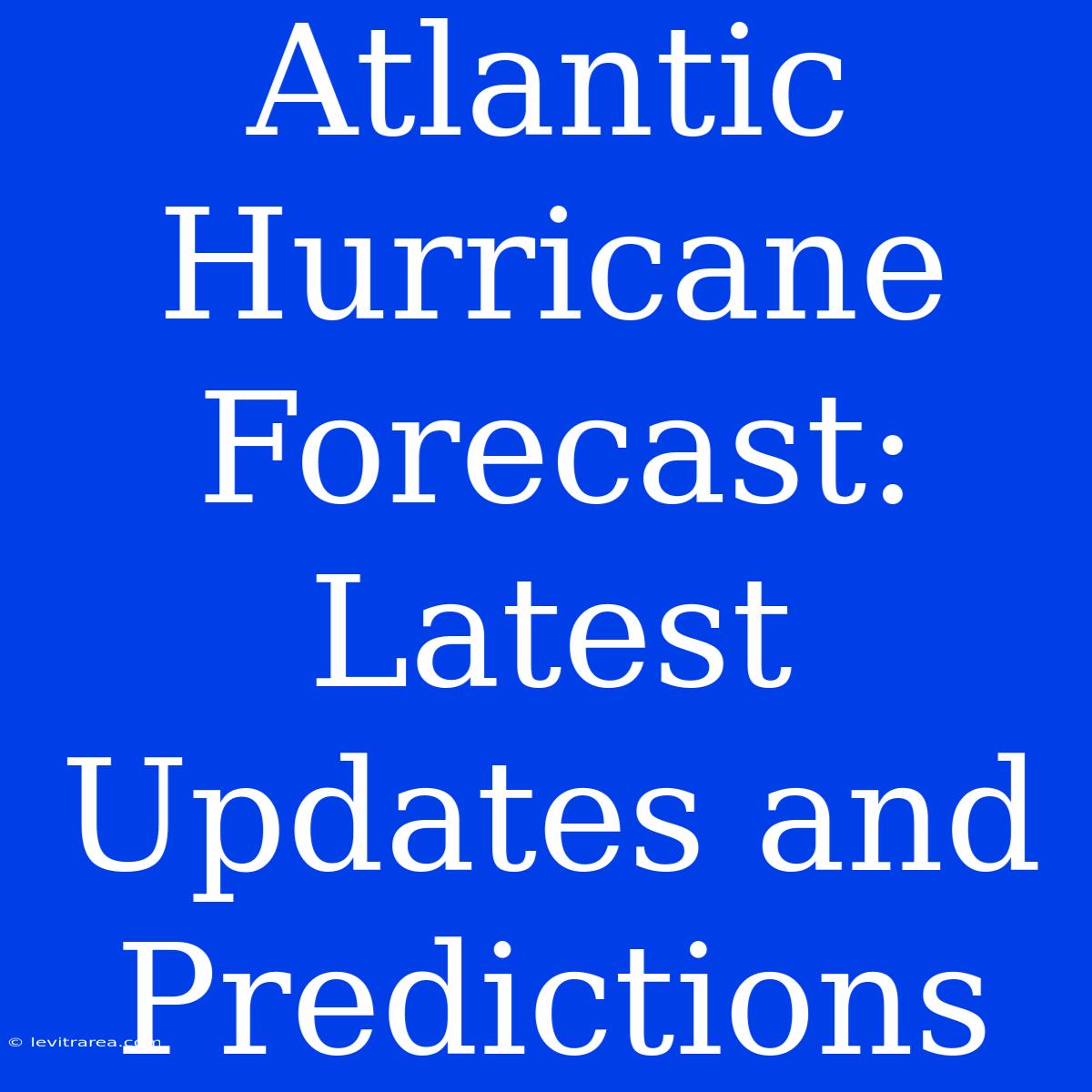 Atlantic Hurricane Forecast: Latest Updates And Predictions