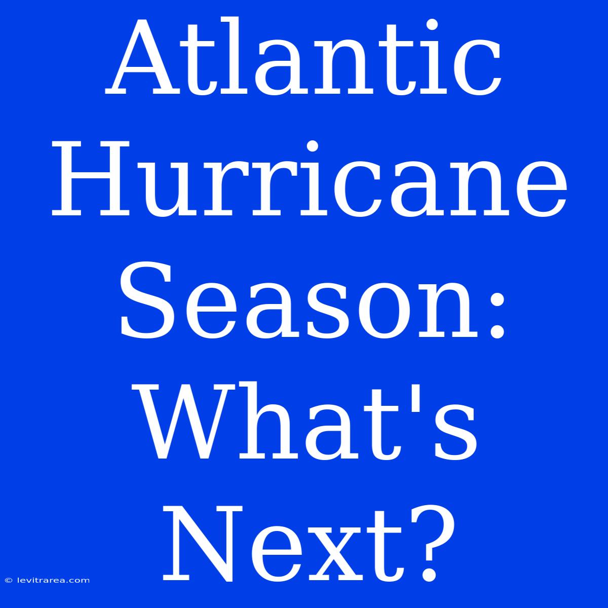 Atlantic Hurricane Season: What's Next?