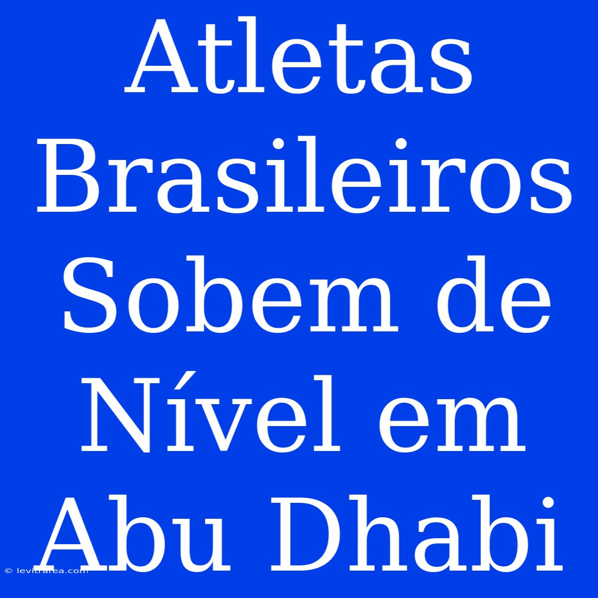 Atletas Brasileiros Sobem De Nível Em Abu Dhabi