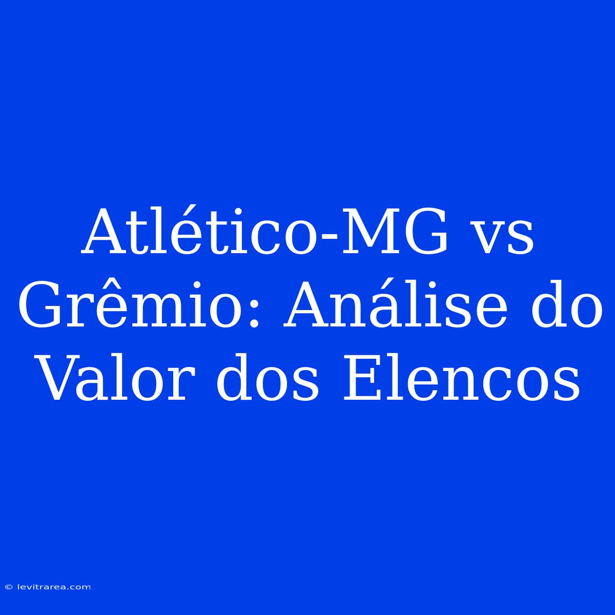 Atlético-MG Vs Grêmio: Análise Do Valor Dos Elencos