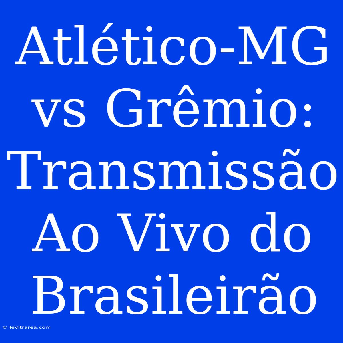 Atlético-MG Vs Grêmio:  Transmissão Ao Vivo Do Brasileirão