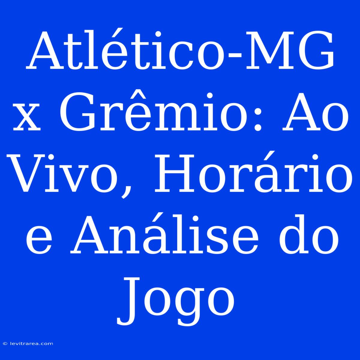 Atlético-MG X Grêmio: Ao Vivo, Horário E Análise Do Jogo