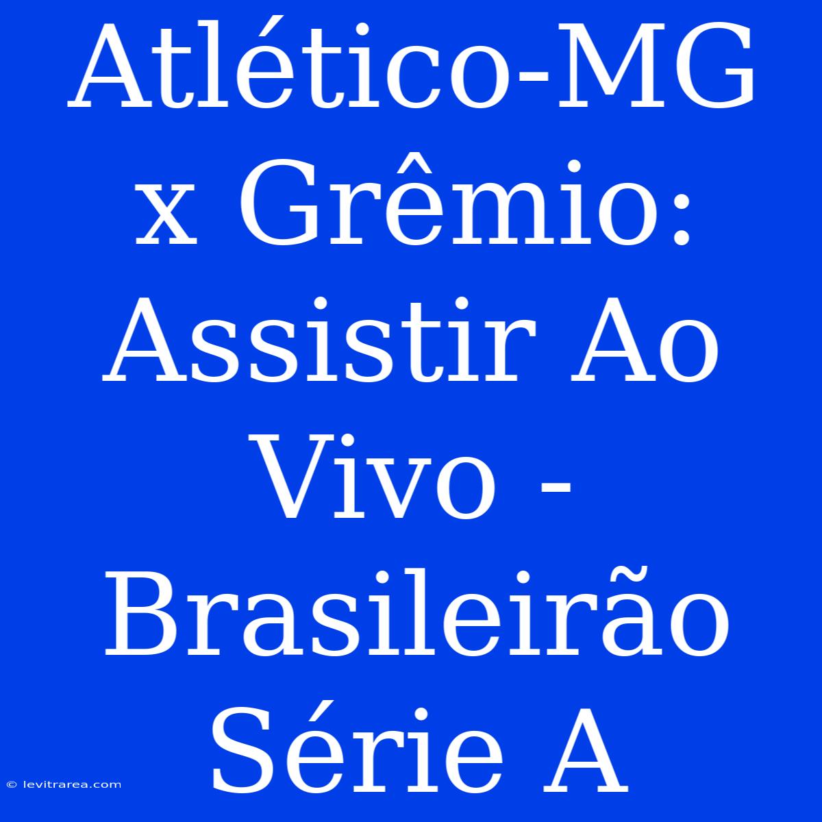 Atlético-MG X Grêmio:  Assistir Ao Vivo - Brasileirão Série A