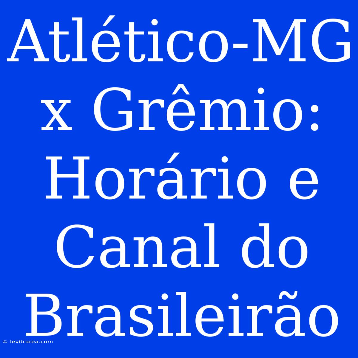 Atlético-MG X Grêmio: Horário E Canal Do Brasileirão