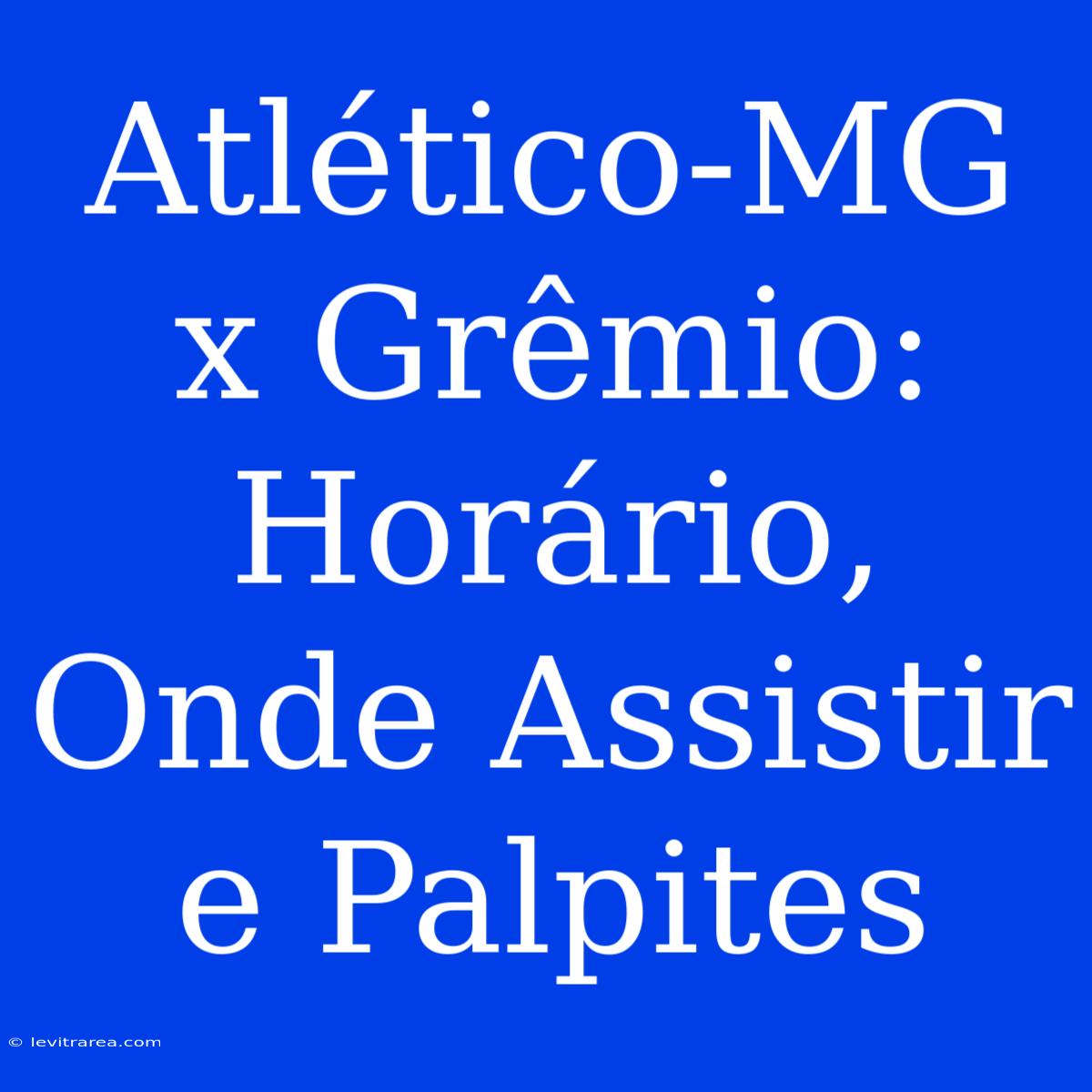 Atlético-MG X Grêmio: Horário, Onde Assistir E Palpites