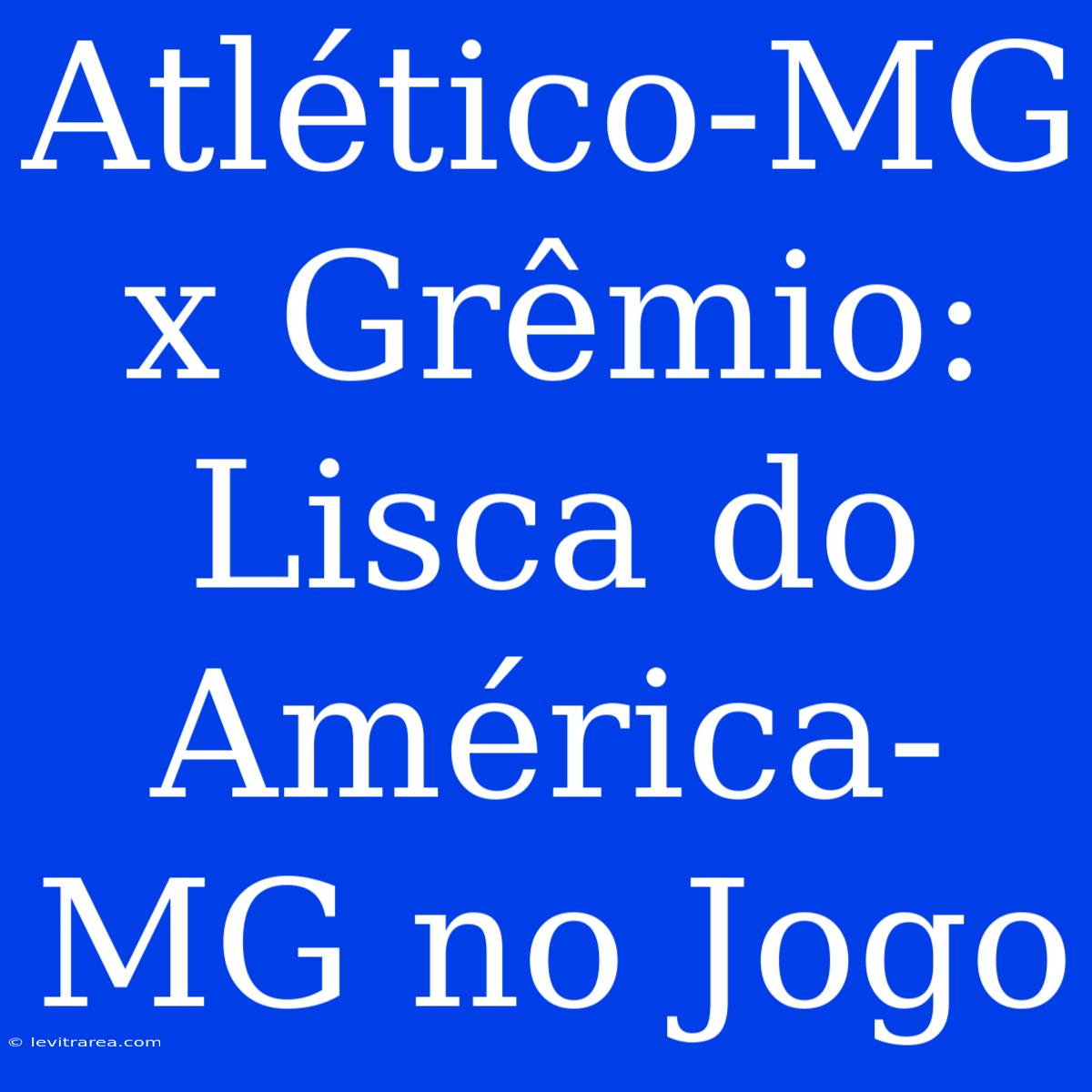 Atlético-MG X Grêmio: Lisca Do América-MG No Jogo