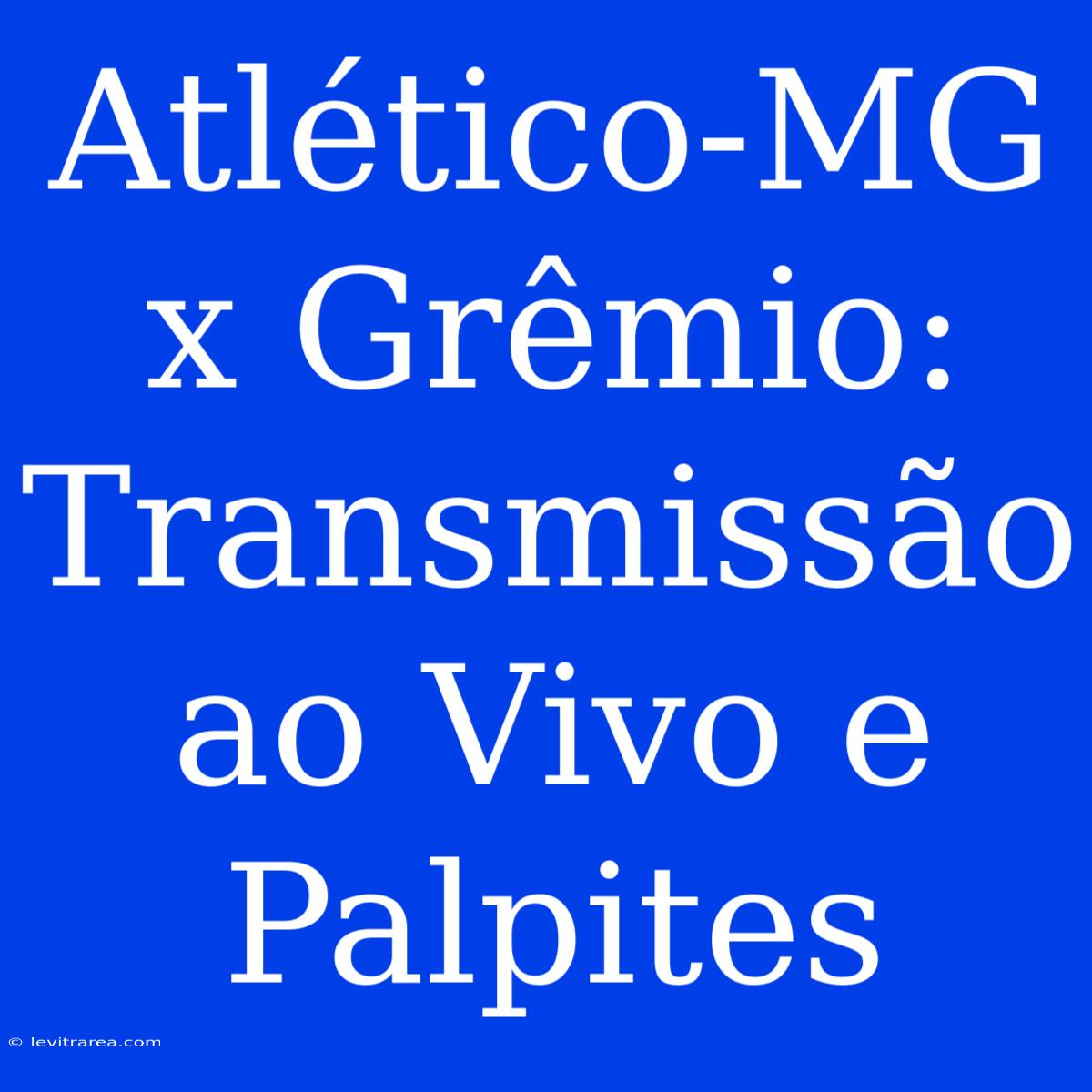 Atlético-MG X Grêmio: Transmissão Ao Vivo E Palpites