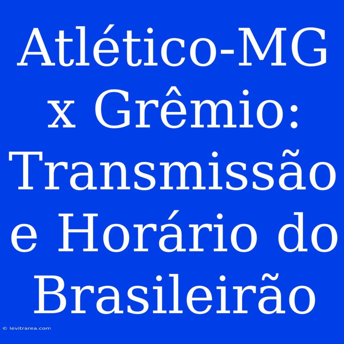 Atlético-MG X Grêmio: Transmissão E Horário Do Brasileirão