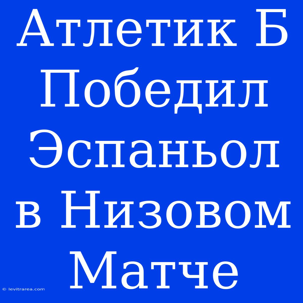 Атлетик Б Победил Эспаньол В Низовом Матчe