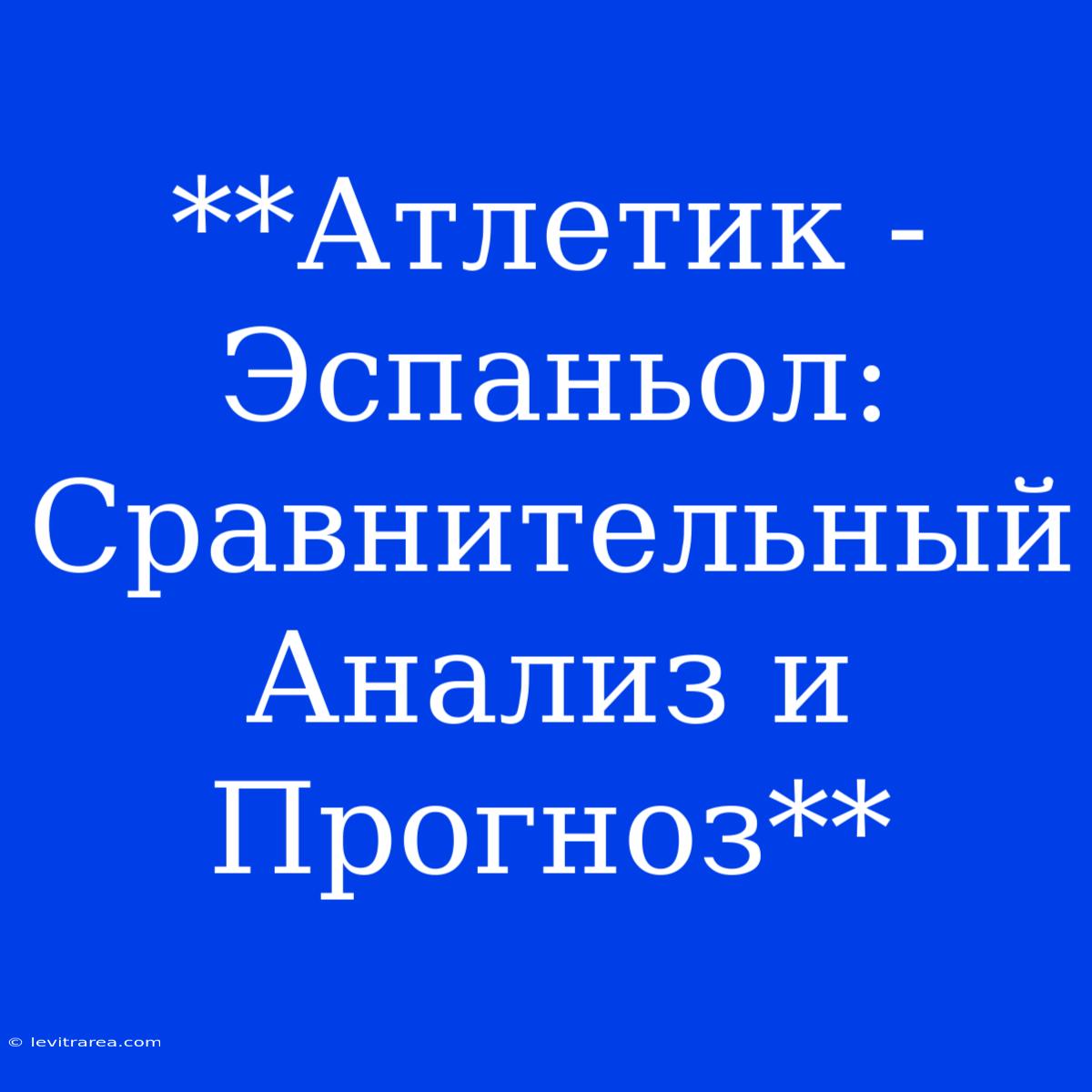 **Атлетик - Эспаньол: Сравнительный Анализ И Прогноз** 