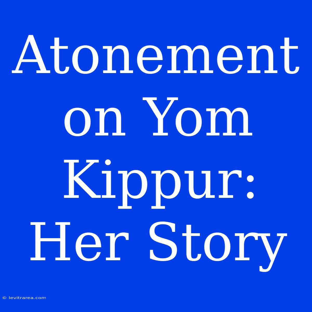 Atonement On Yom Kippur: Her Story