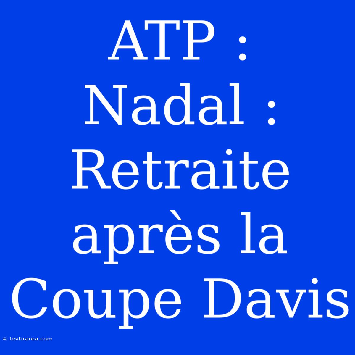 ATP : Nadal : Retraite Après La Coupe Davis 