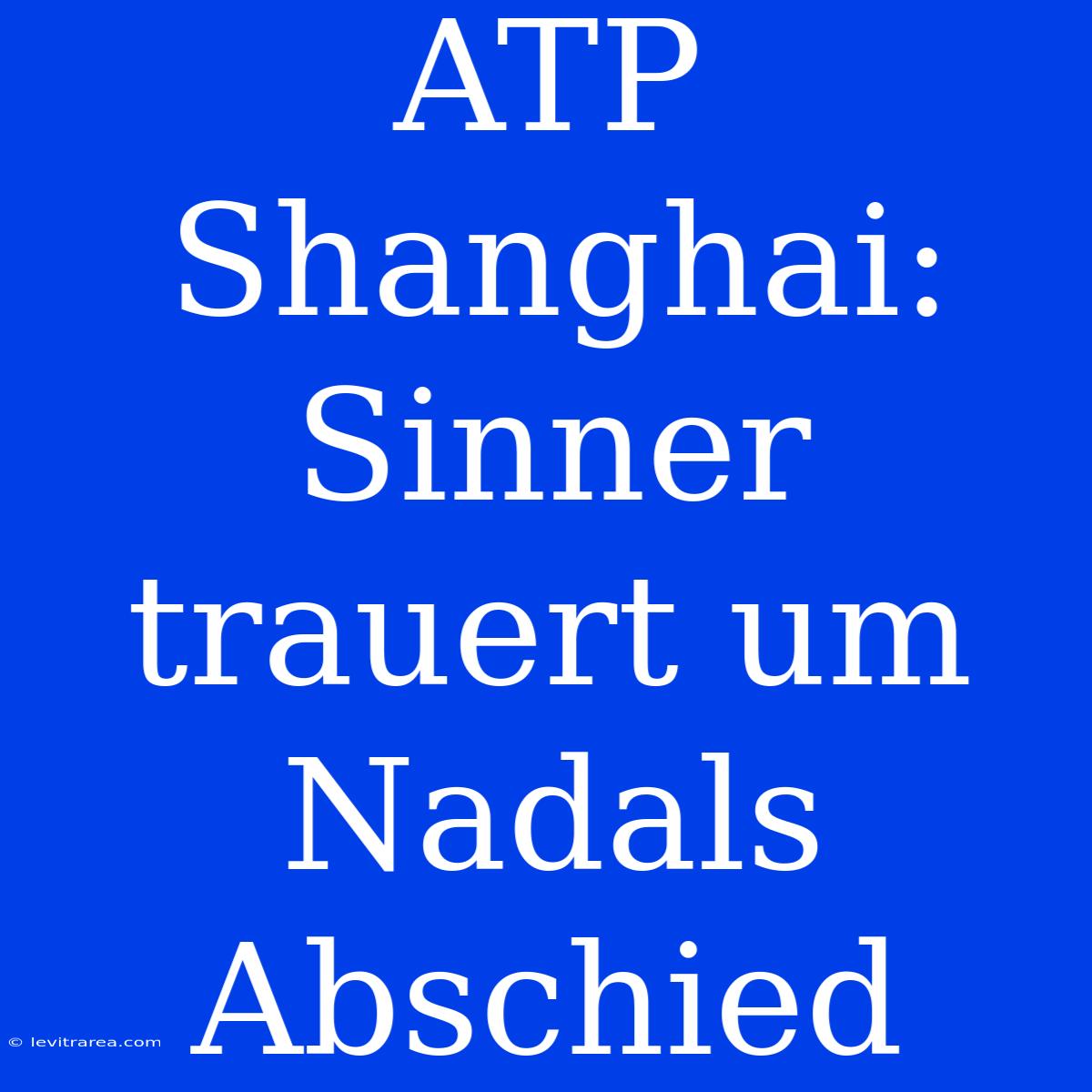 ATP Shanghai: Sinner Trauert Um Nadals Abschied