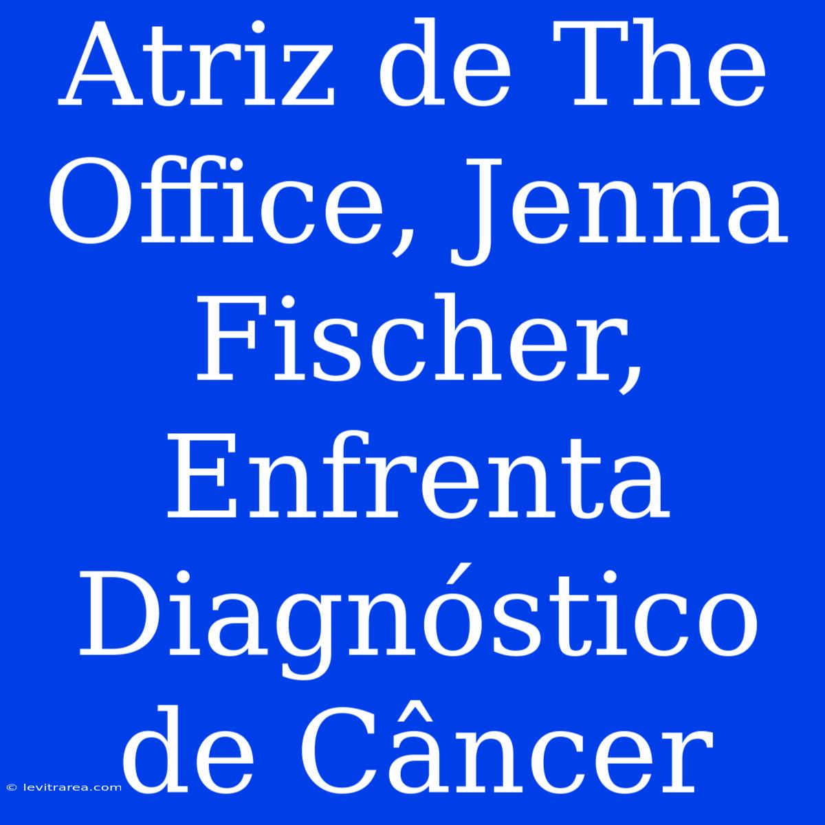 Atriz De The Office, Jenna Fischer, Enfrenta Diagnóstico De Câncer