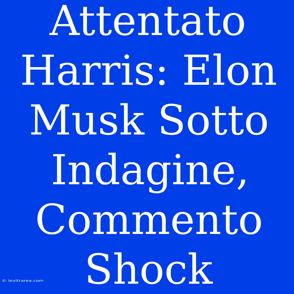 Attentato Harris: Elon Musk Sotto Indagine, Commento Shock