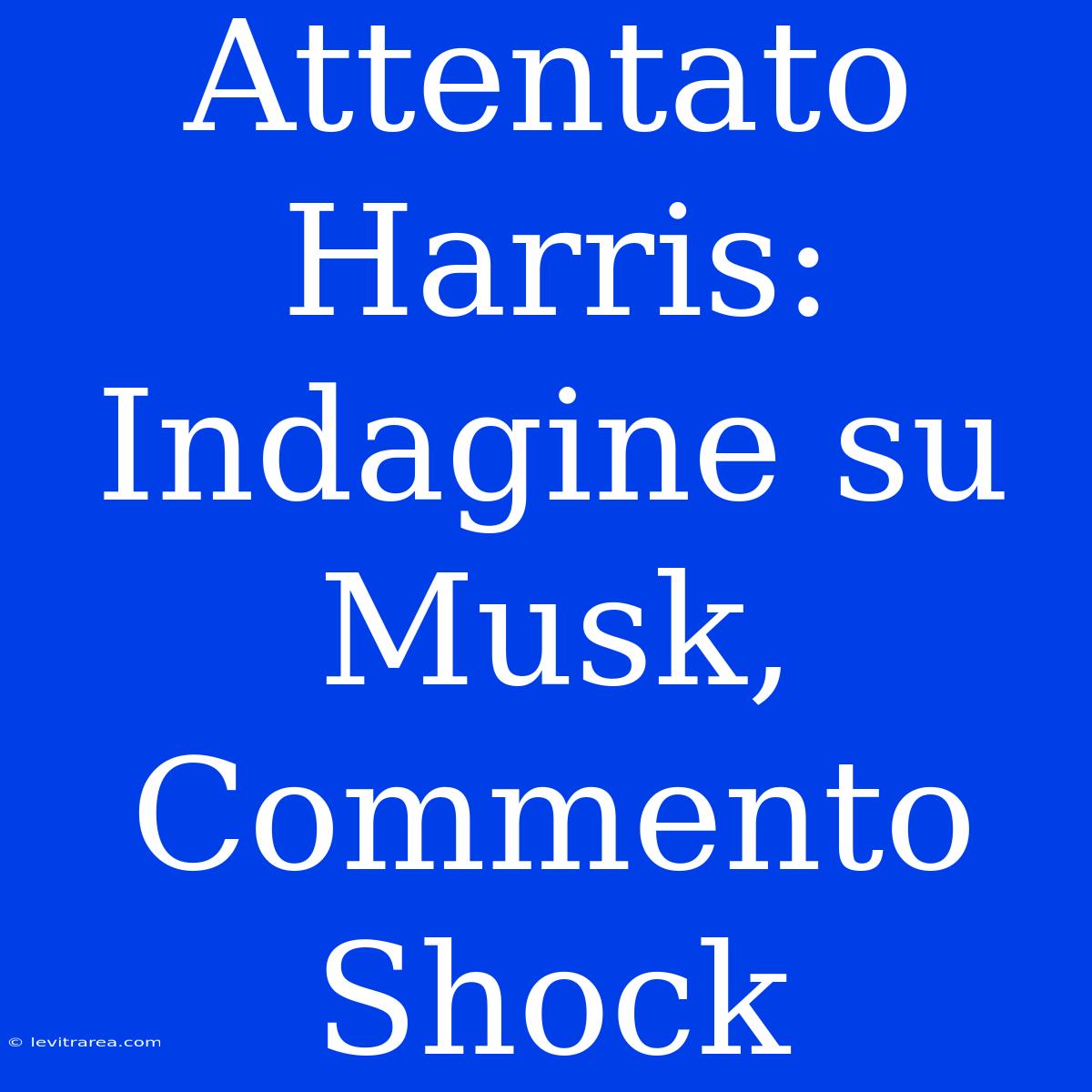 Attentato Harris: Indagine Su Musk, Commento Shock