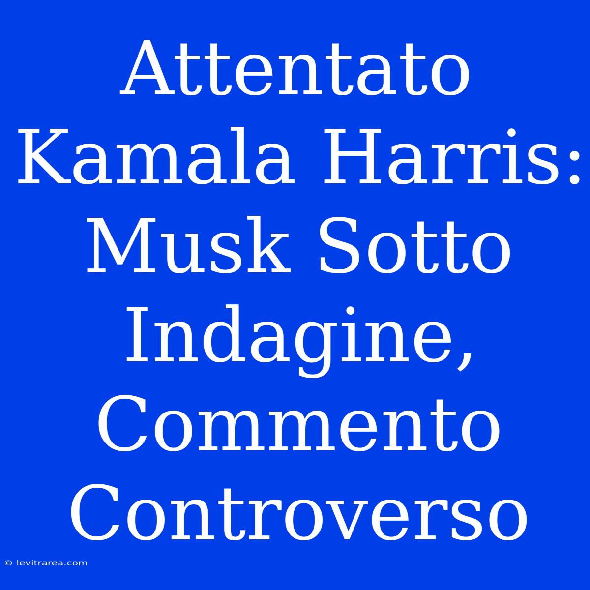 Attentato Kamala Harris: Musk Sotto Indagine, Commento Controverso