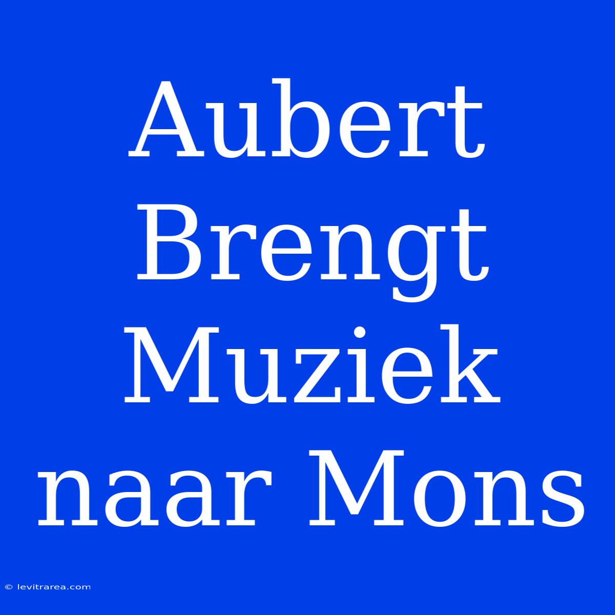 Aubert Brengt Muziek Naar Mons