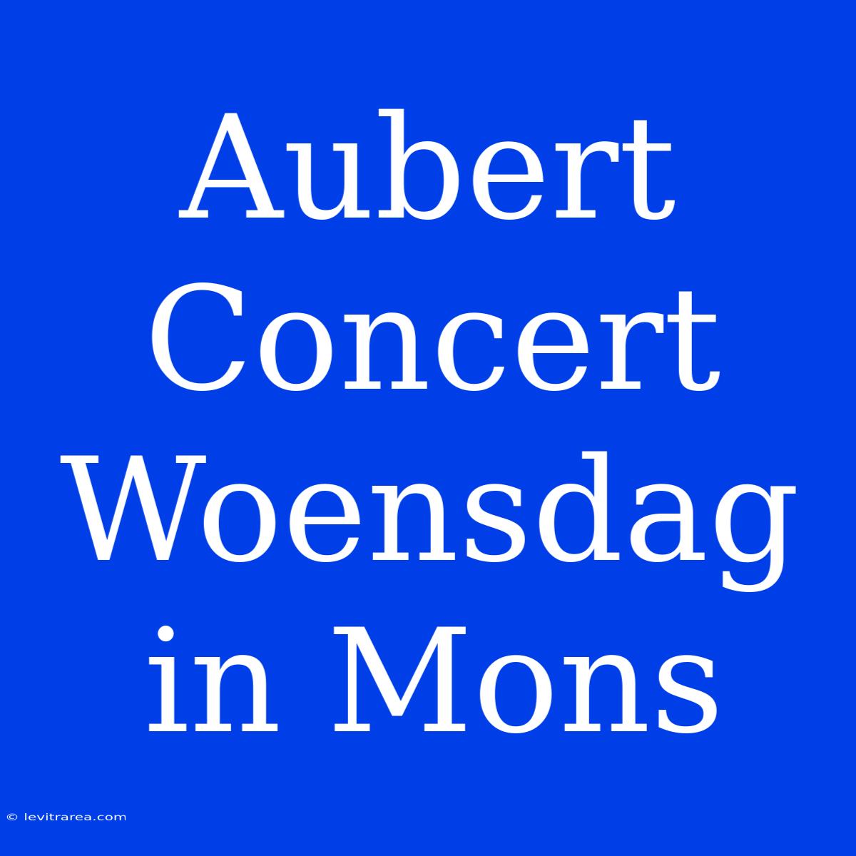 Aubert Concert Woensdag In Mons 