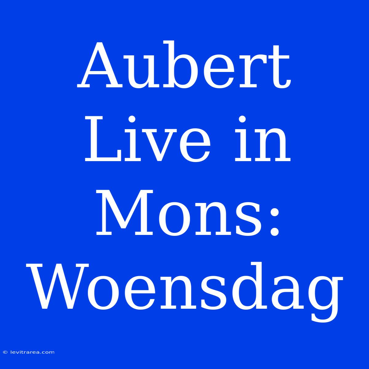 Aubert Live In Mons: Woensdag