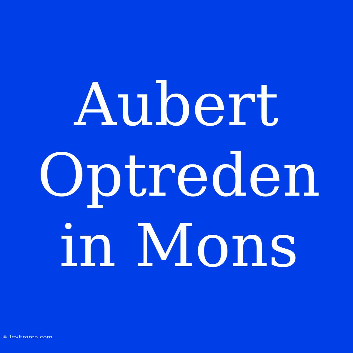 Aubert Optreden In Mons