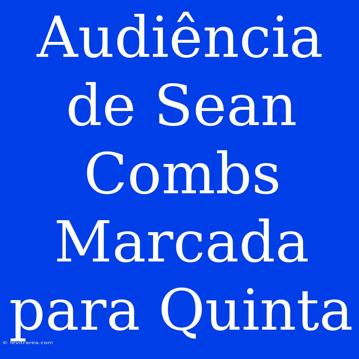 Audiência De Sean Combs Marcada Para Quinta