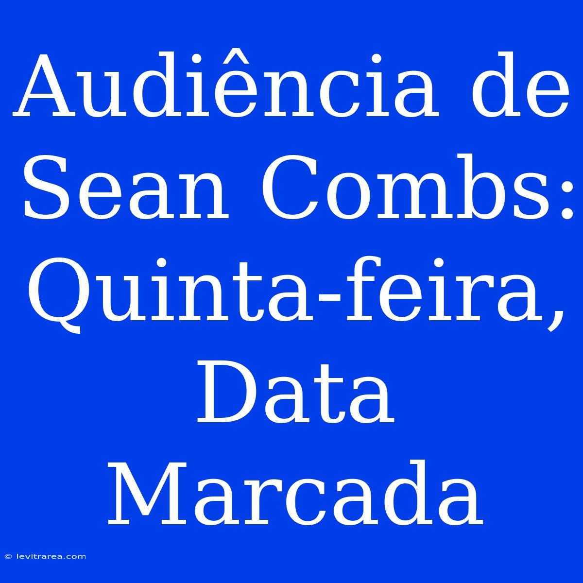 Audiência De Sean Combs: Quinta-feira, Data Marcada 