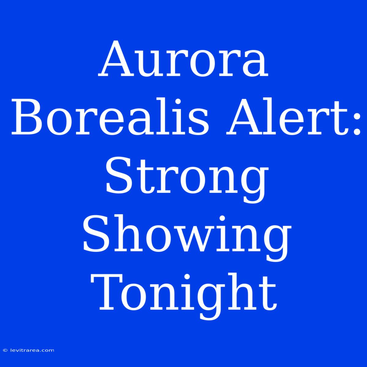 Aurora Borealis Alert: Strong Showing Tonight