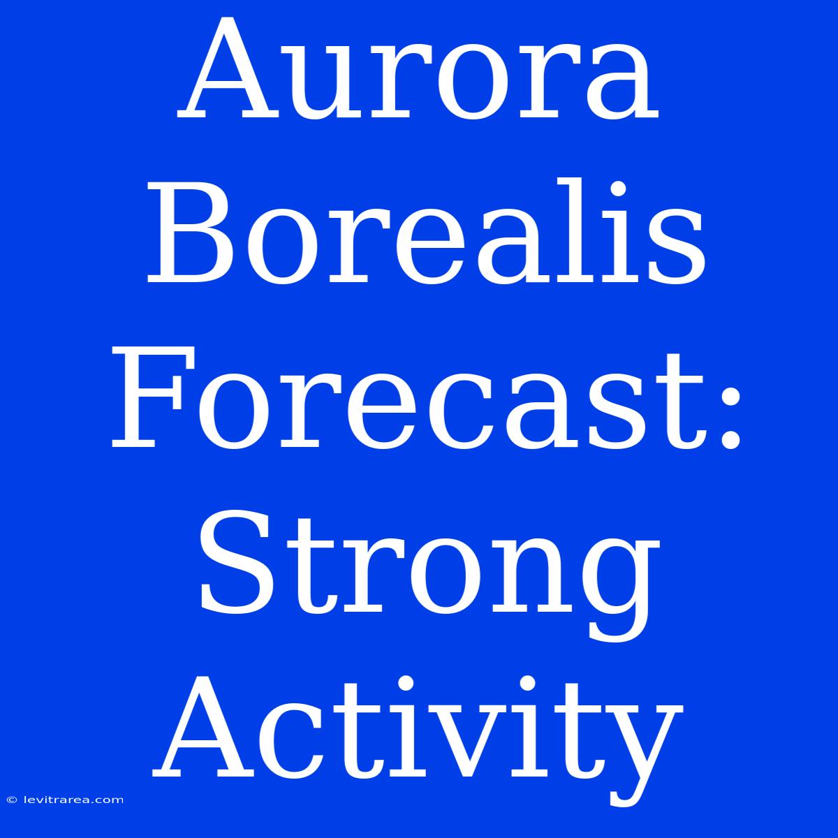 Aurora Borealis Forecast: Strong Activity