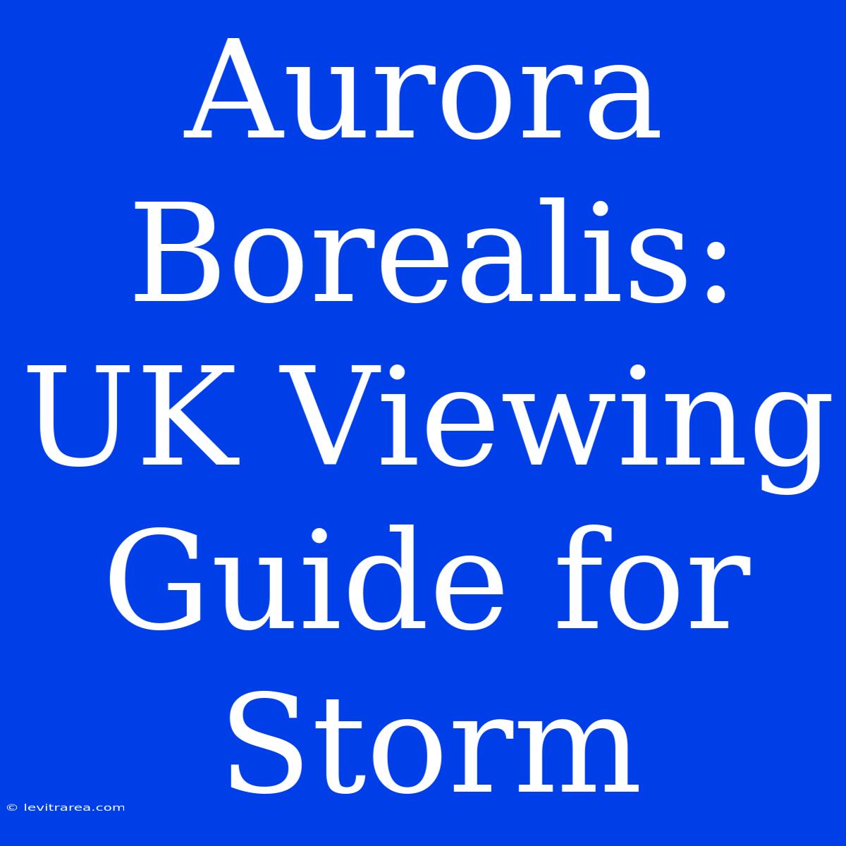 Aurora Borealis: UK Viewing Guide For Storm