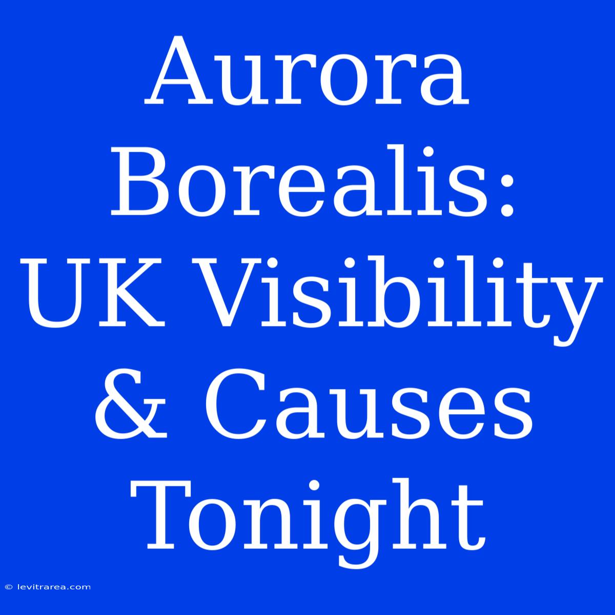 Aurora Borealis: UK Visibility & Causes Tonight