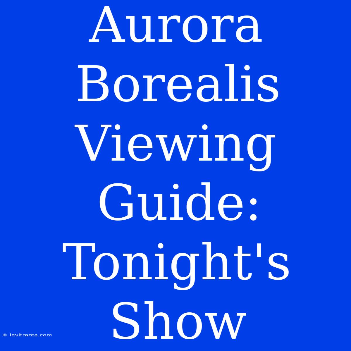 Aurora Borealis Viewing Guide: Tonight's Show