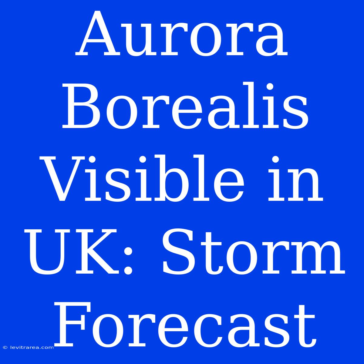 Aurora Borealis Visible In UK: Storm Forecast