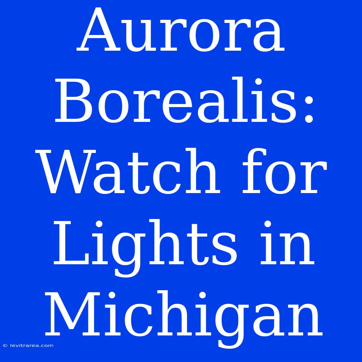 Aurora Borealis: Watch For Lights In Michigan