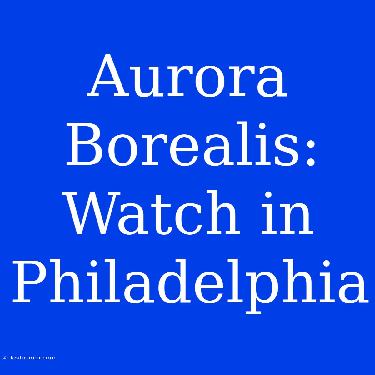 Aurora Borealis: Watch In Philadelphia