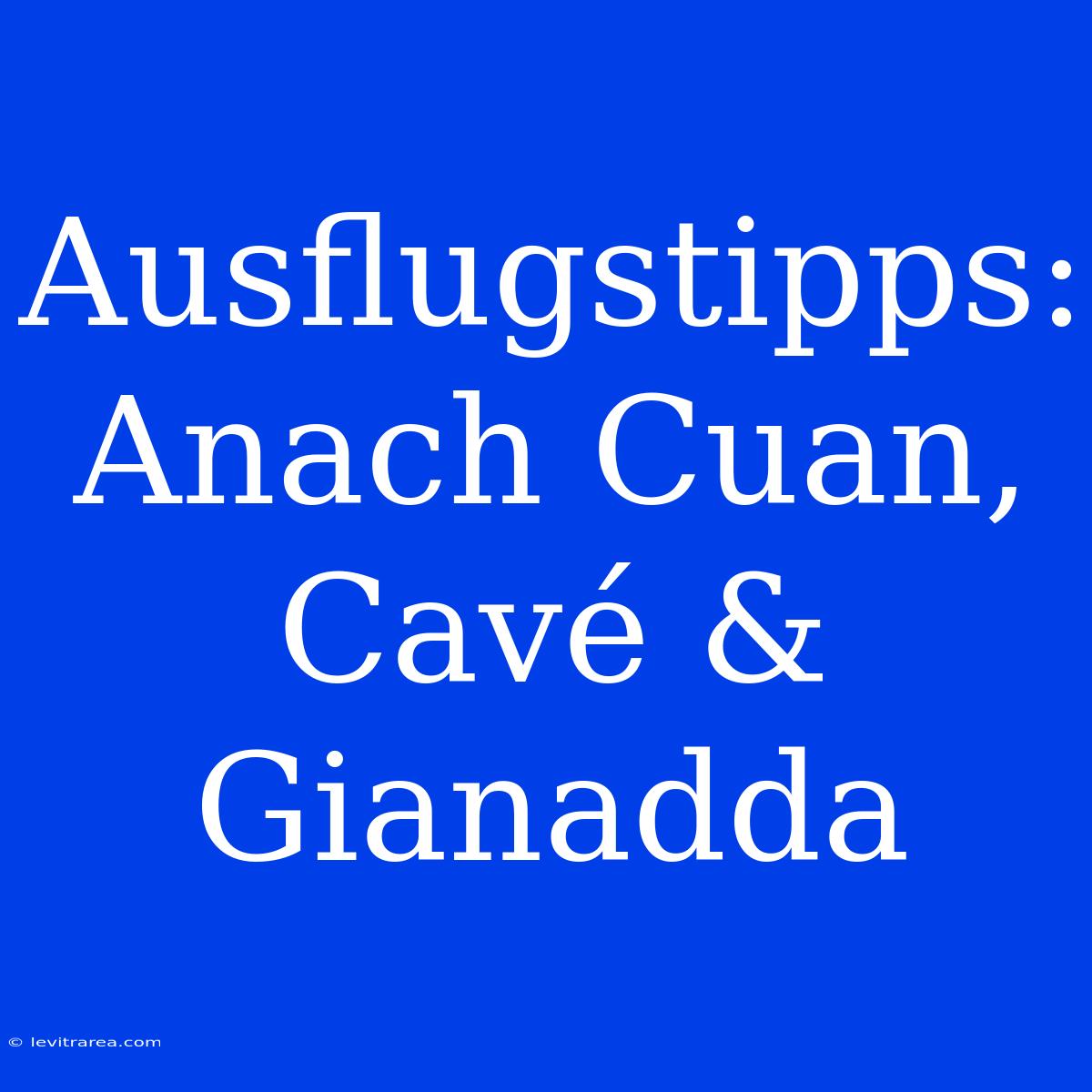 Ausflugstipps: Anach Cuan, Cavé & Gianadda