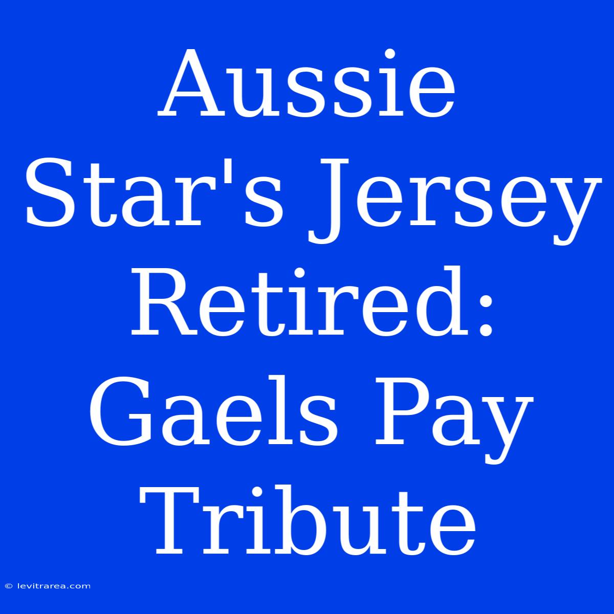 Aussie Star's Jersey Retired: Gaels Pay Tribute 