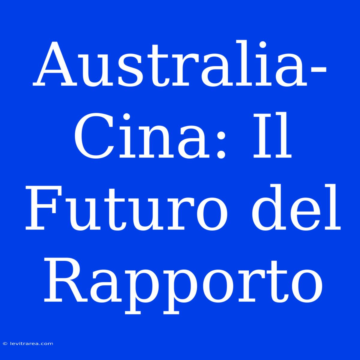 Australia-Cina: Il Futuro Del Rapporto