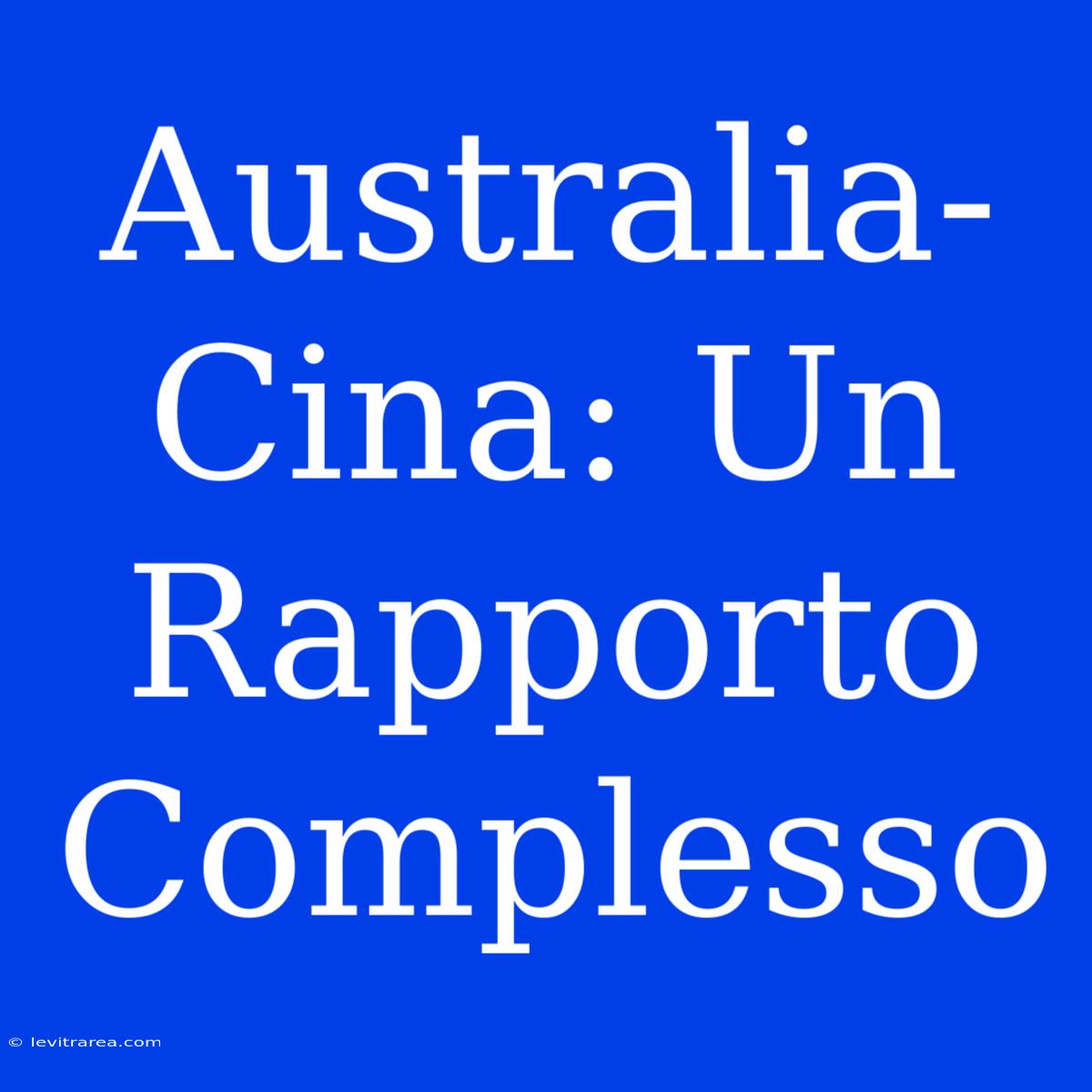 Australia-Cina: Un Rapporto Complesso