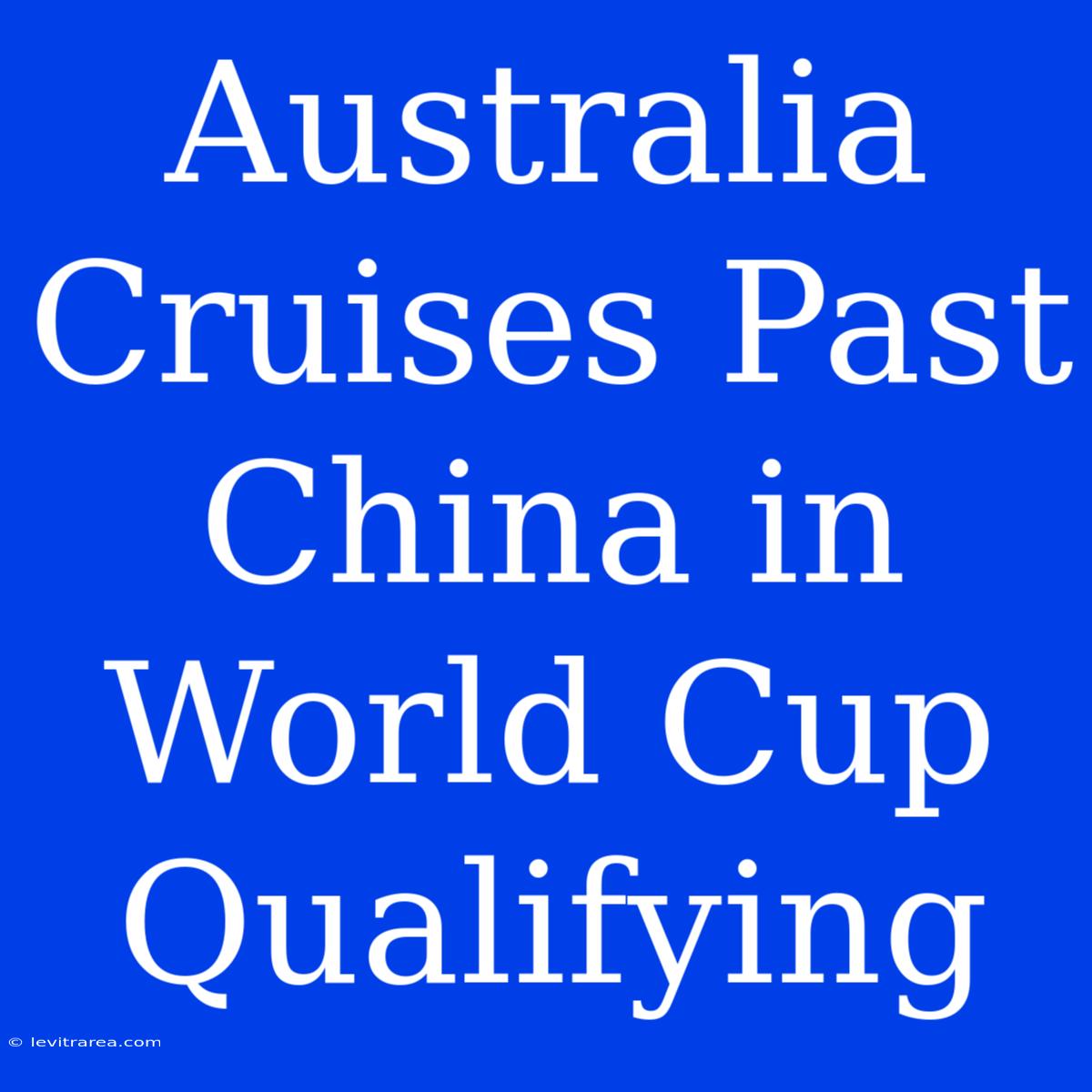 Australia Cruises Past China In World Cup Qualifying 