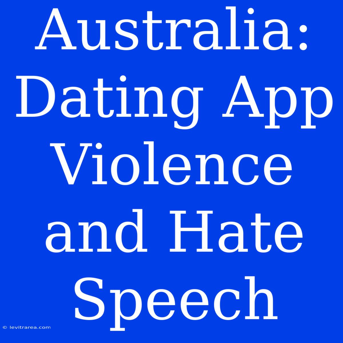 Australia: Dating App Violence And Hate Speech