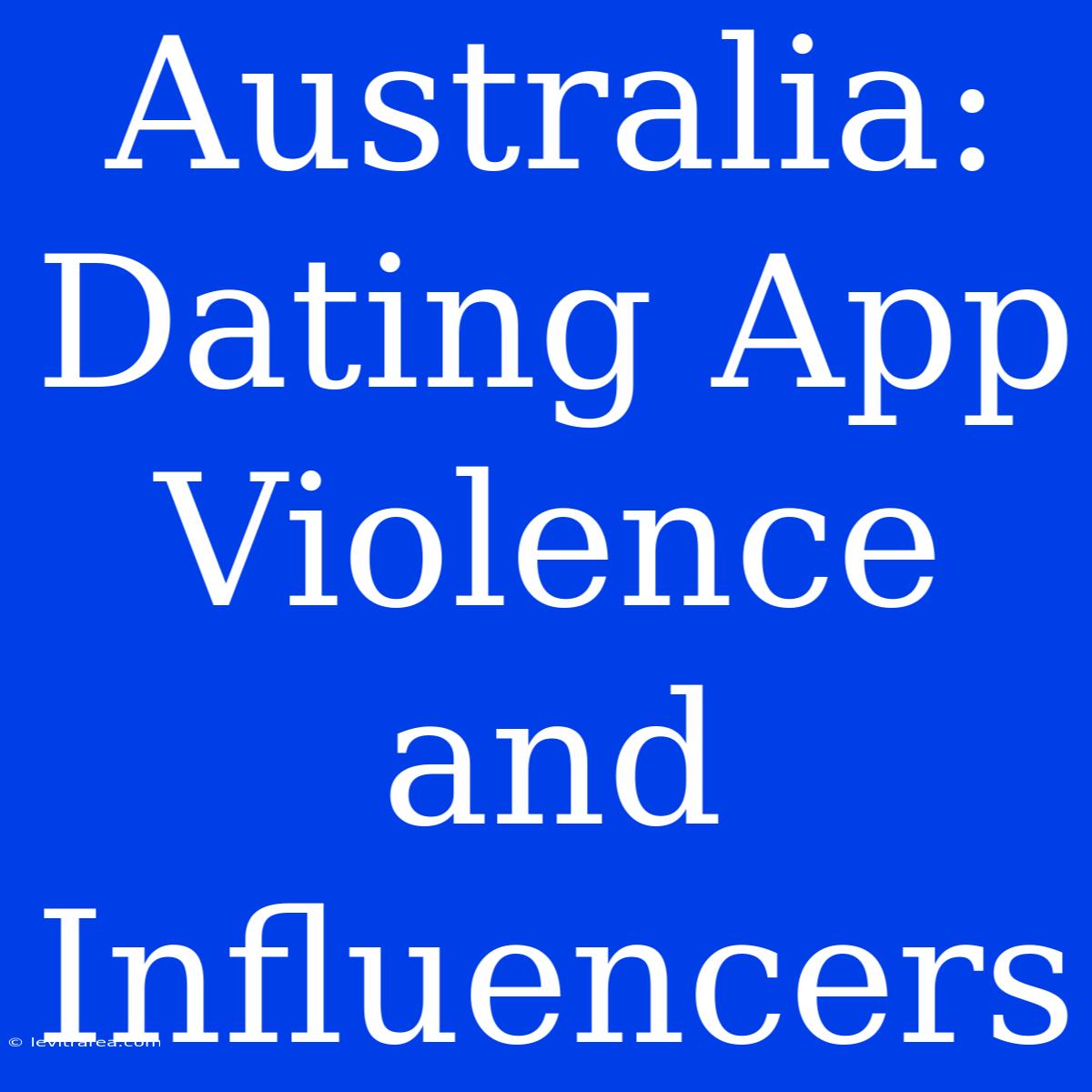 Australia: Dating App Violence And Influencers