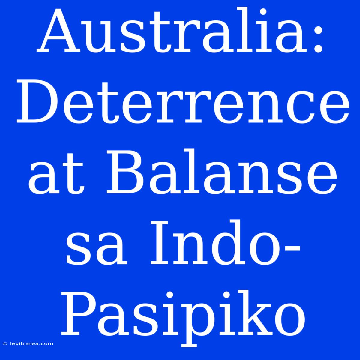 Australia: Deterrence At Balanse Sa Indo-Pasipiko