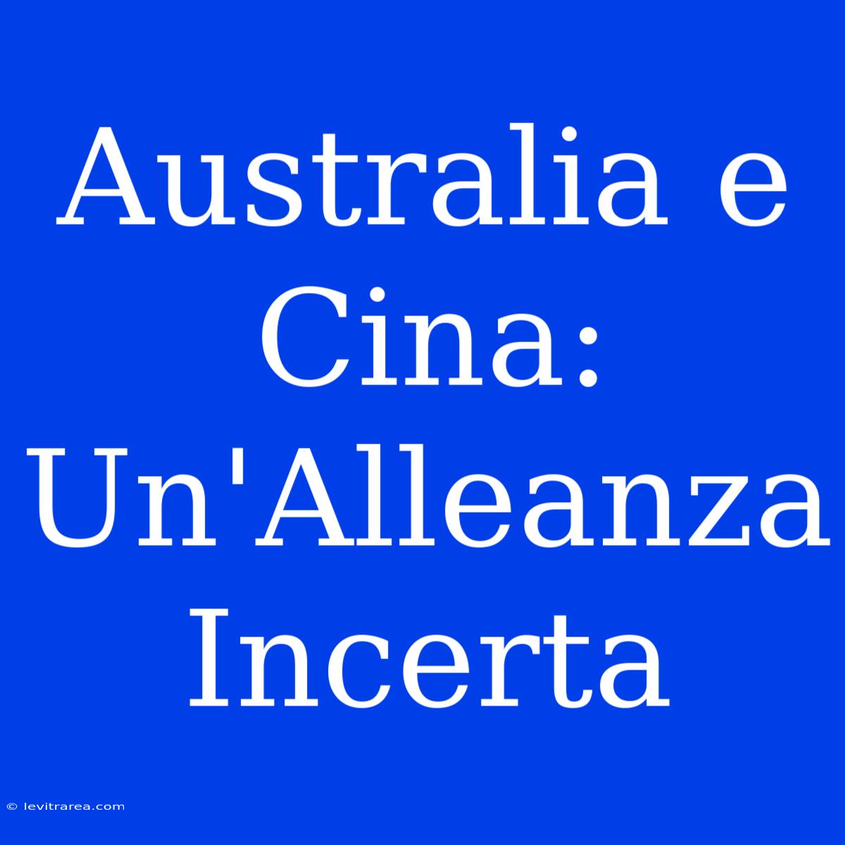 Australia E Cina: Un'Alleanza Incerta