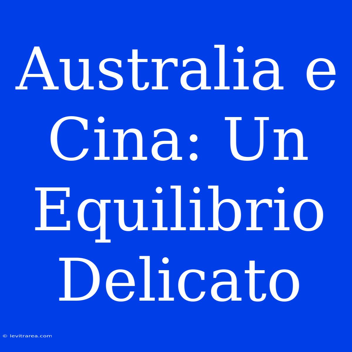 Australia E Cina: Un Equilibrio Delicato