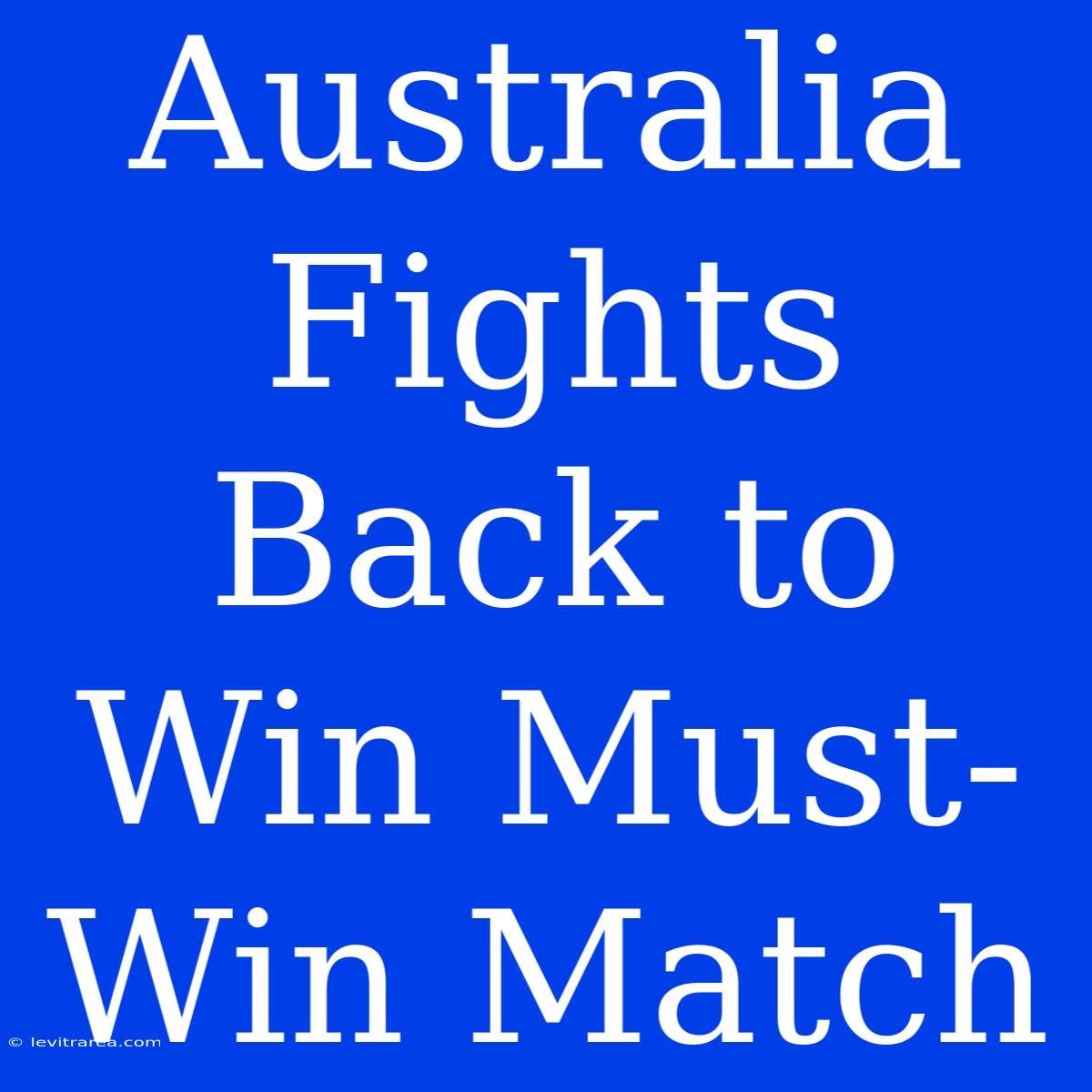 Australia Fights Back To Win Must-Win Match