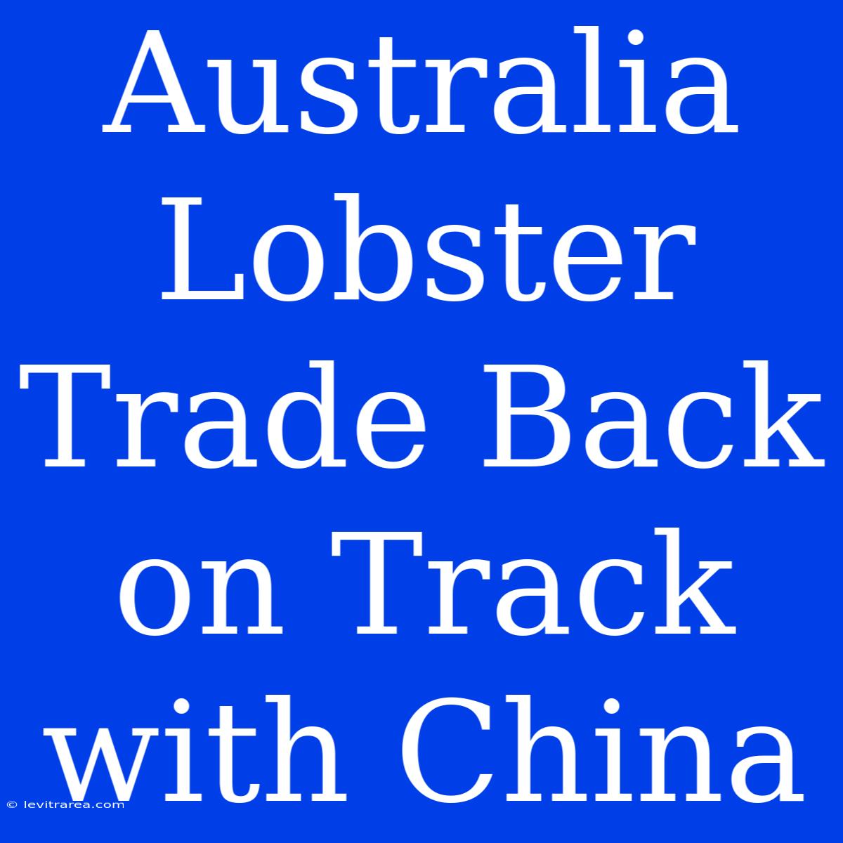 Australia Lobster Trade Back On Track With China