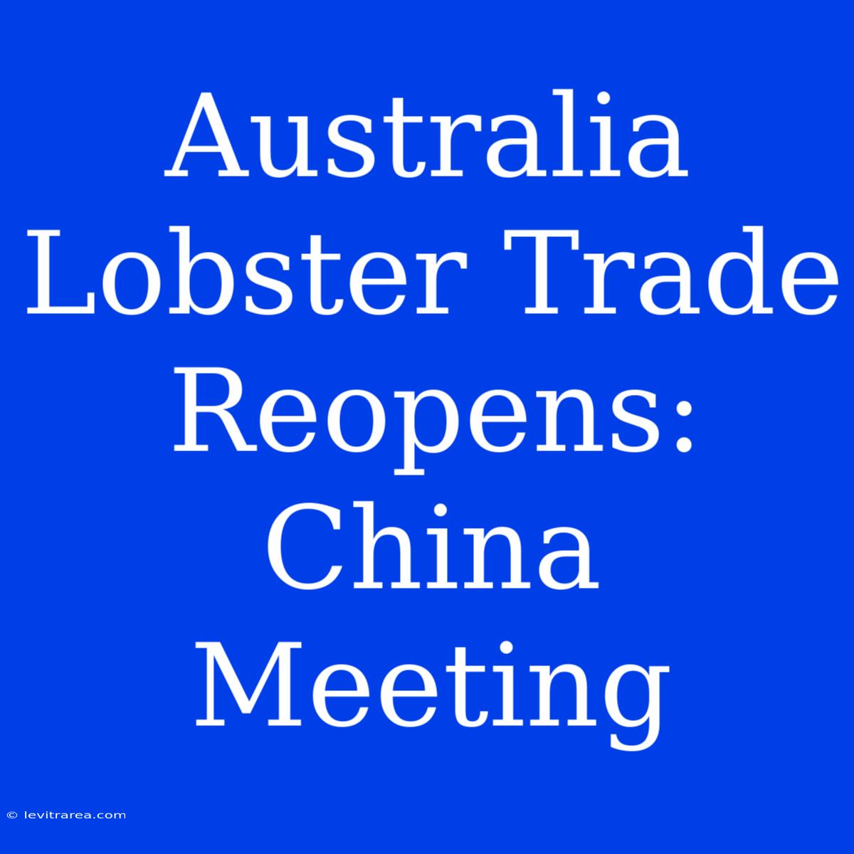 Australia Lobster Trade Reopens: China Meeting