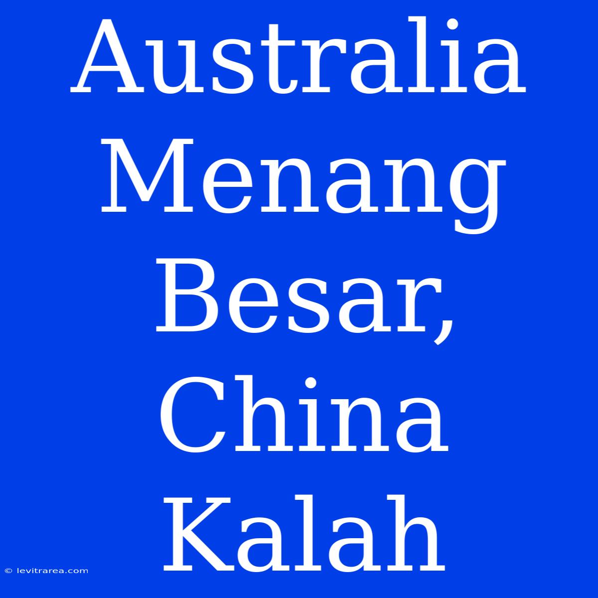 Australia Menang Besar, China Kalah